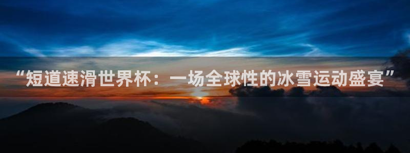 2026男足世界杯赛程：“短道速滑世界杯：一场全球性的冰雪运动盛宴”