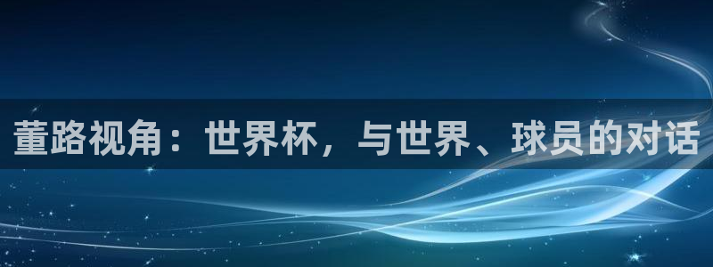 世界杯欧洲区预选赛赛程：董路视角：世界杯，与世界、球员的对话